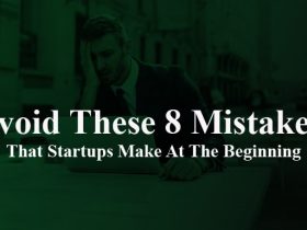 Avoid These 8 Mistakes That Startups Make At The Beginning